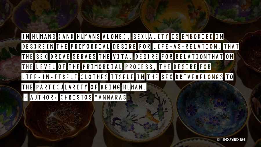 Christos Yannaras Quotes: In Humans (and Humans Alone), Sexuality Is Embodied In Desirein The Primordial Desire For Life-as-relation. That The Sex Drive Serves
