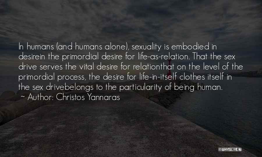 Christos Yannaras Quotes: In Humans (and Humans Alone), Sexuality Is Embodied In Desirein The Primordial Desire For Life-as-relation. That The Sex Drive Serves