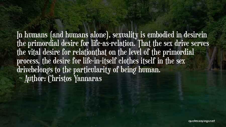 Christos Yannaras Quotes: In Humans (and Humans Alone), Sexuality Is Embodied In Desirein The Primordial Desire For Life-as-relation. That The Sex Drive Serves