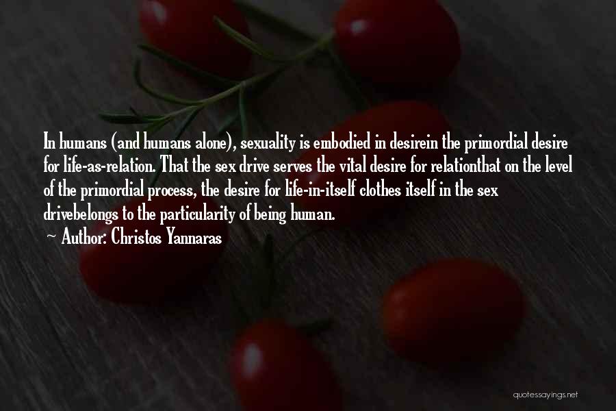 Christos Yannaras Quotes: In Humans (and Humans Alone), Sexuality Is Embodied In Desirein The Primordial Desire For Life-as-relation. That The Sex Drive Serves