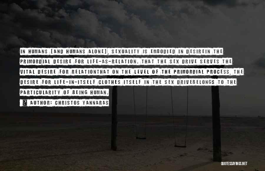Christos Yannaras Quotes: In Humans (and Humans Alone), Sexuality Is Embodied In Desirein The Primordial Desire For Life-as-relation. That The Sex Drive Serves