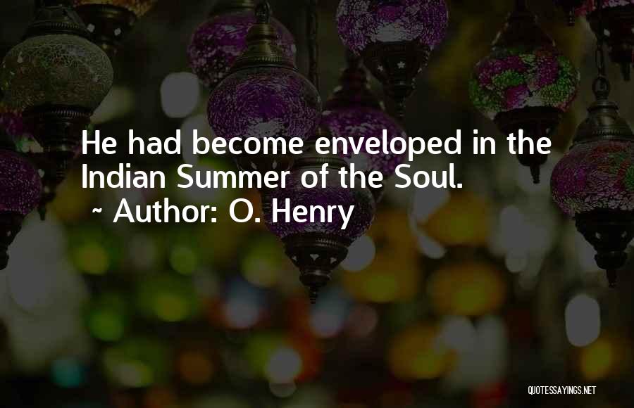 O. Henry Quotes: He Had Become Enveloped In The Indian Summer Of The Soul.