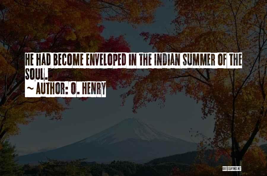 O. Henry Quotes: He Had Become Enveloped In The Indian Summer Of The Soul.