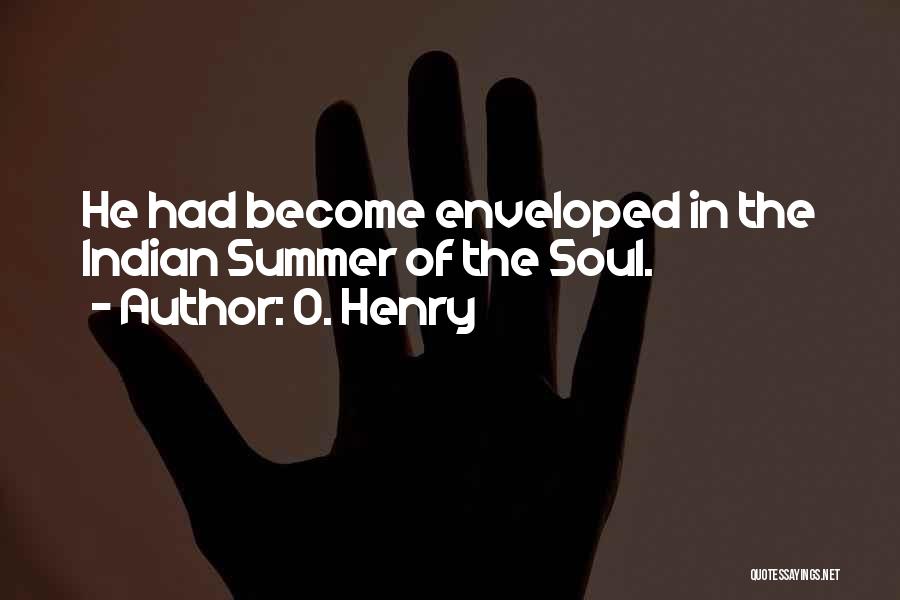 O. Henry Quotes: He Had Become Enveloped In The Indian Summer Of The Soul.