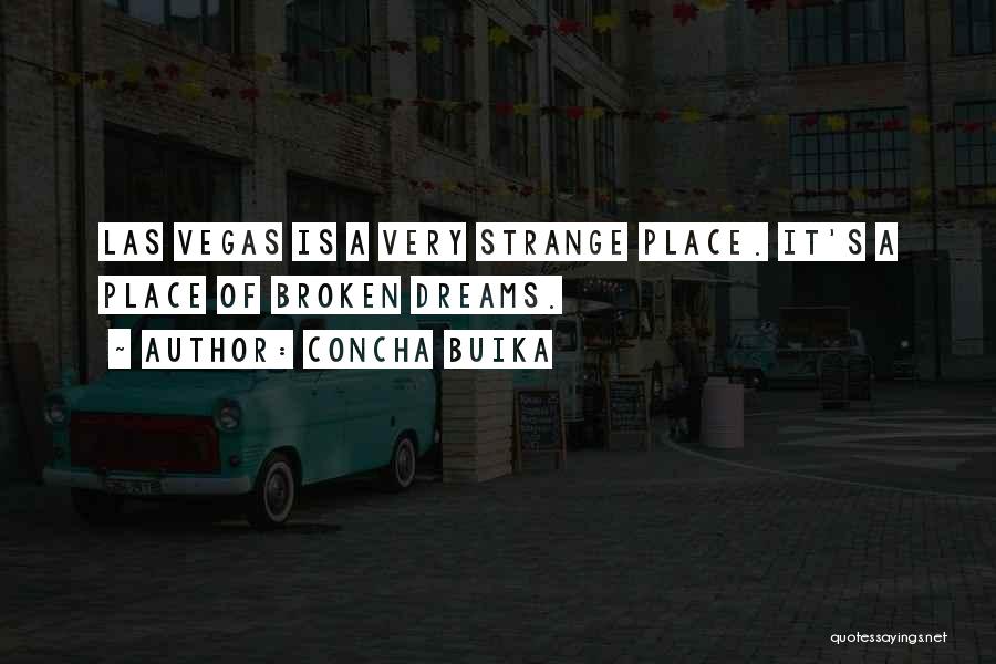 Concha Buika Quotes: Las Vegas Is A Very Strange Place. It's A Place Of Broken Dreams.