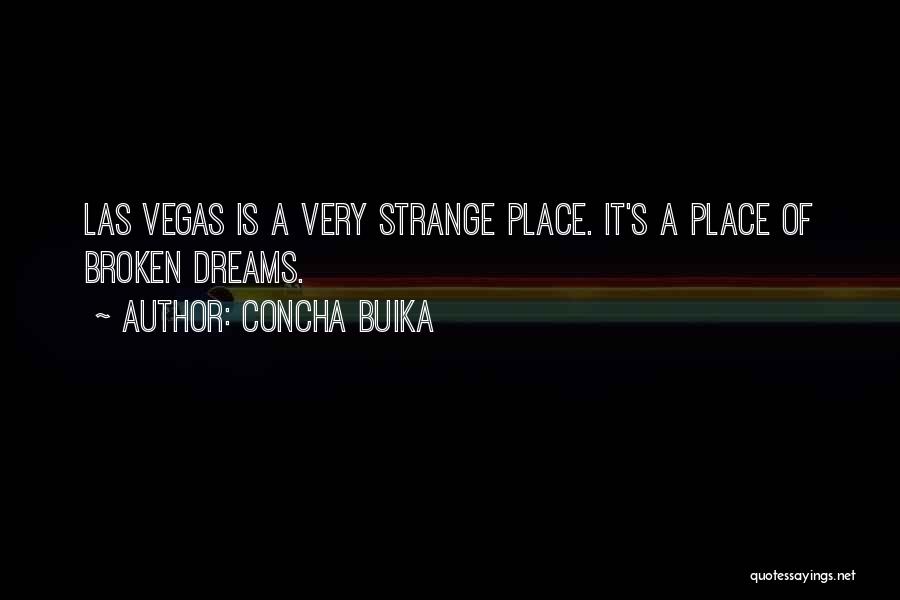 Concha Buika Quotes: Las Vegas Is A Very Strange Place. It's A Place Of Broken Dreams.