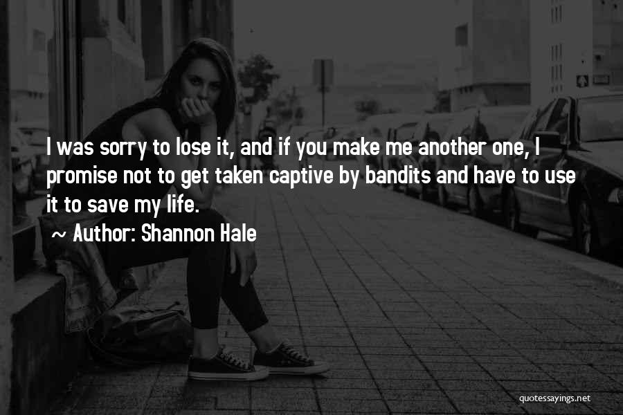 Shannon Hale Quotes: I Was Sorry To Lose It, And If You Make Me Another One, I Promise Not To Get Taken Captive