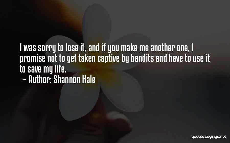 Shannon Hale Quotes: I Was Sorry To Lose It, And If You Make Me Another One, I Promise Not To Get Taken Captive