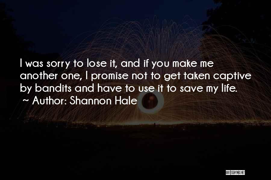 Shannon Hale Quotes: I Was Sorry To Lose It, And If You Make Me Another One, I Promise Not To Get Taken Captive