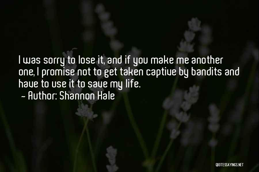 Shannon Hale Quotes: I Was Sorry To Lose It, And If You Make Me Another One, I Promise Not To Get Taken Captive