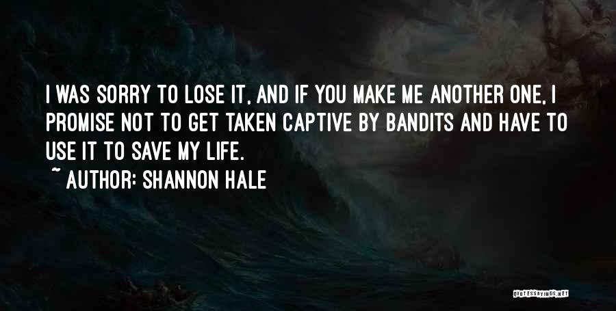 Shannon Hale Quotes: I Was Sorry To Lose It, And If You Make Me Another One, I Promise Not To Get Taken Captive