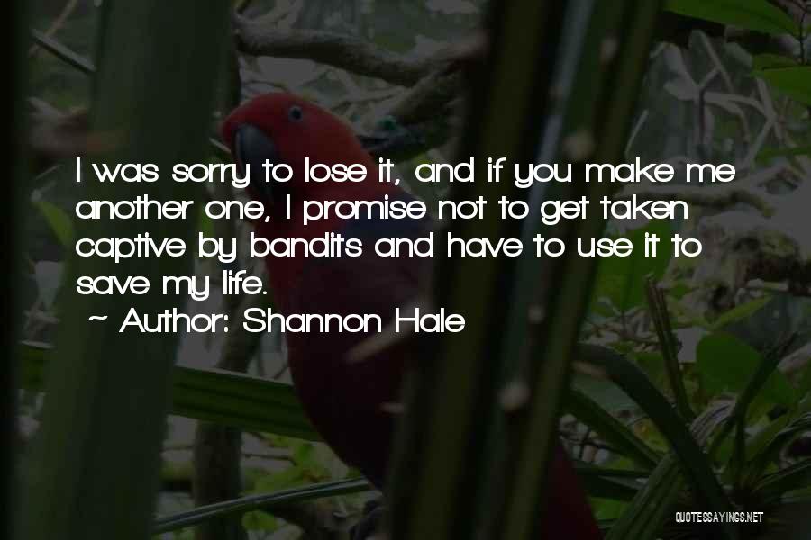 Shannon Hale Quotes: I Was Sorry To Lose It, And If You Make Me Another One, I Promise Not To Get Taken Captive