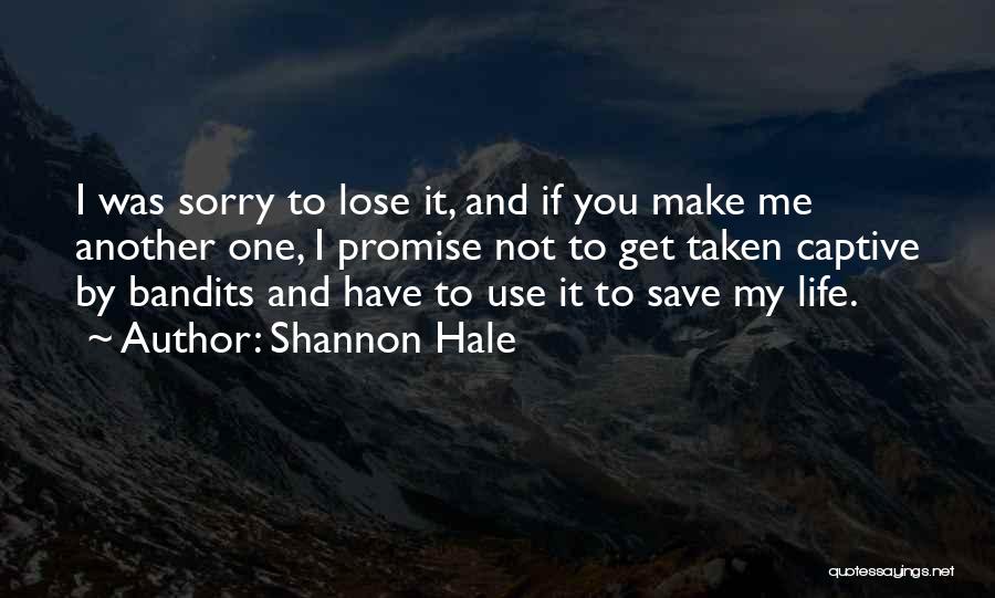 Shannon Hale Quotes: I Was Sorry To Lose It, And If You Make Me Another One, I Promise Not To Get Taken Captive