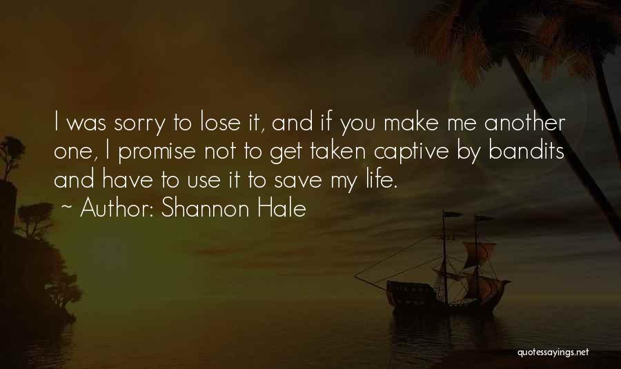 Shannon Hale Quotes: I Was Sorry To Lose It, And If You Make Me Another One, I Promise Not To Get Taken Captive