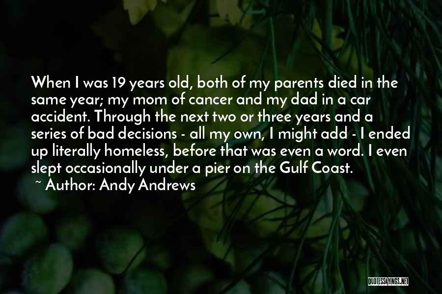 Andy Andrews Quotes: When I Was 19 Years Old, Both Of My Parents Died In The Same Year; My Mom Of Cancer And