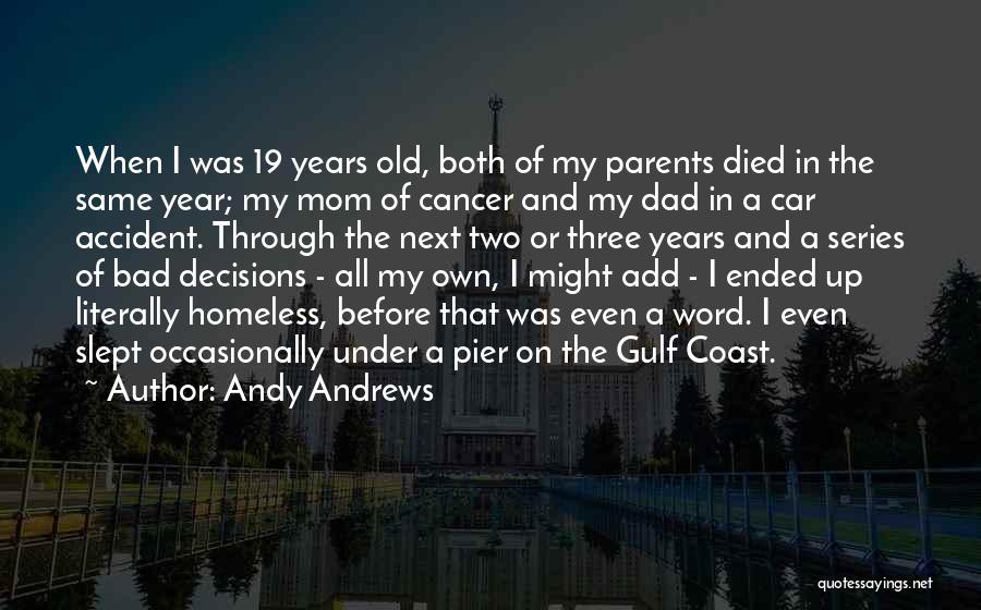 Andy Andrews Quotes: When I Was 19 Years Old, Both Of My Parents Died In The Same Year; My Mom Of Cancer And