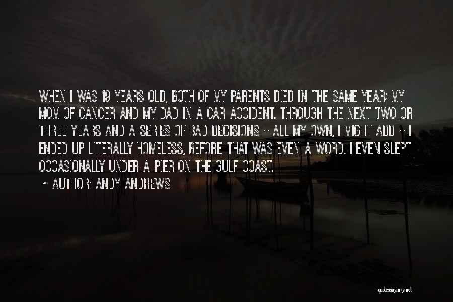 Andy Andrews Quotes: When I Was 19 Years Old, Both Of My Parents Died In The Same Year; My Mom Of Cancer And