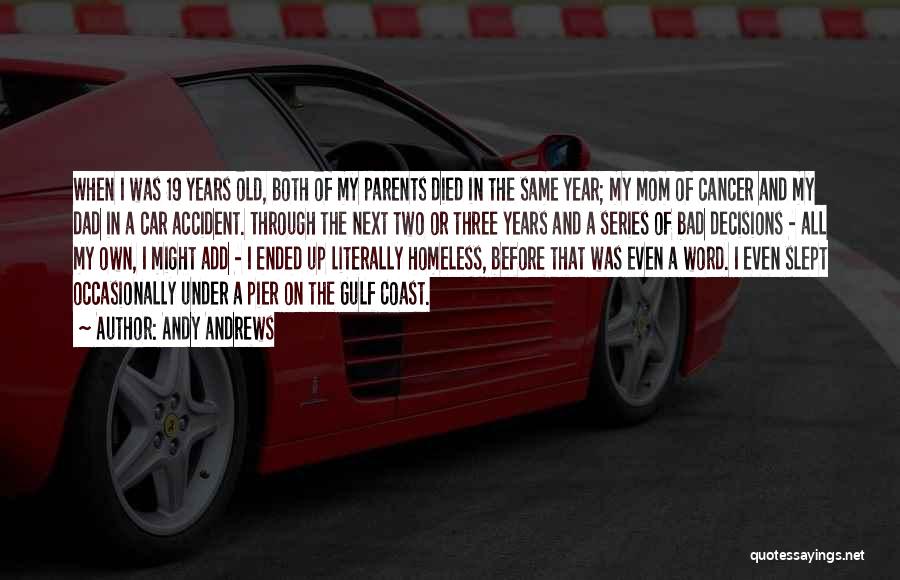 Andy Andrews Quotes: When I Was 19 Years Old, Both Of My Parents Died In The Same Year; My Mom Of Cancer And