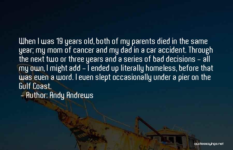 Andy Andrews Quotes: When I Was 19 Years Old, Both Of My Parents Died In The Same Year; My Mom Of Cancer And