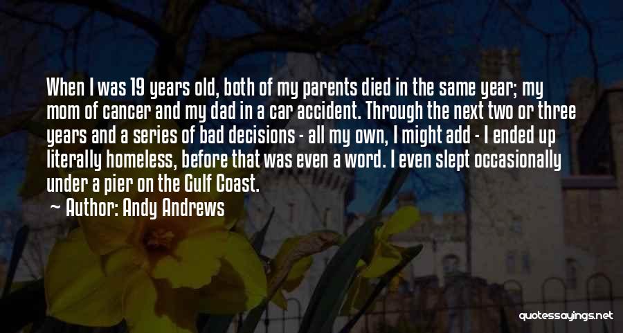 Andy Andrews Quotes: When I Was 19 Years Old, Both Of My Parents Died In The Same Year; My Mom Of Cancer And