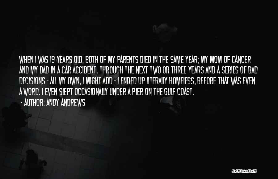 Andy Andrews Quotes: When I Was 19 Years Old, Both Of My Parents Died In The Same Year; My Mom Of Cancer And