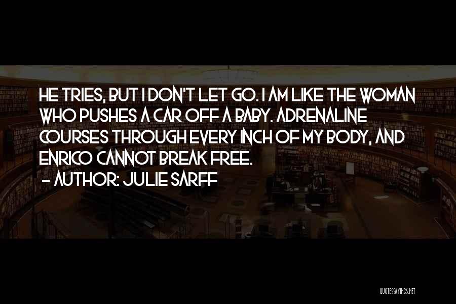 Julie Sarff Quotes: He Tries, But I Don't Let Go. I Am Like The Woman Who Pushes A Car Off A Baby. Adrenaline