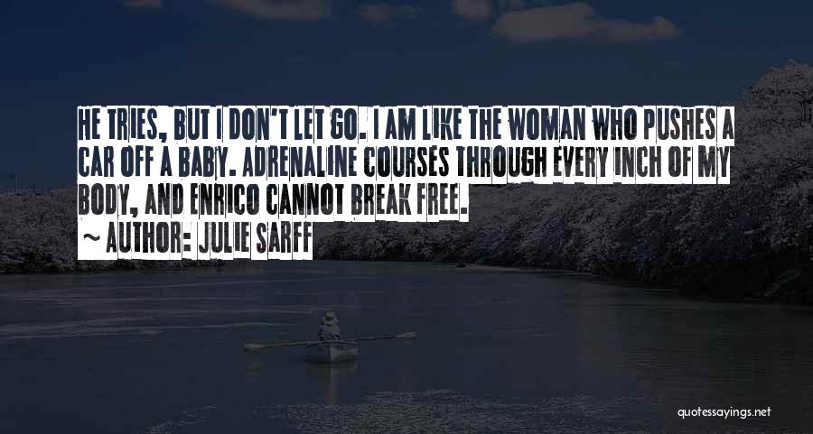 Julie Sarff Quotes: He Tries, But I Don't Let Go. I Am Like The Woman Who Pushes A Car Off A Baby. Adrenaline