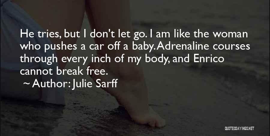 Julie Sarff Quotes: He Tries, But I Don't Let Go. I Am Like The Woman Who Pushes A Car Off A Baby. Adrenaline