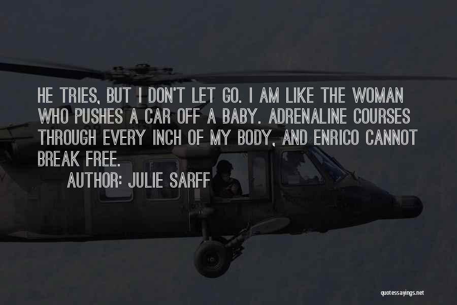 Julie Sarff Quotes: He Tries, But I Don't Let Go. I Am Like The Woman Who Pushes A Car Off A Baby. Adrenaline