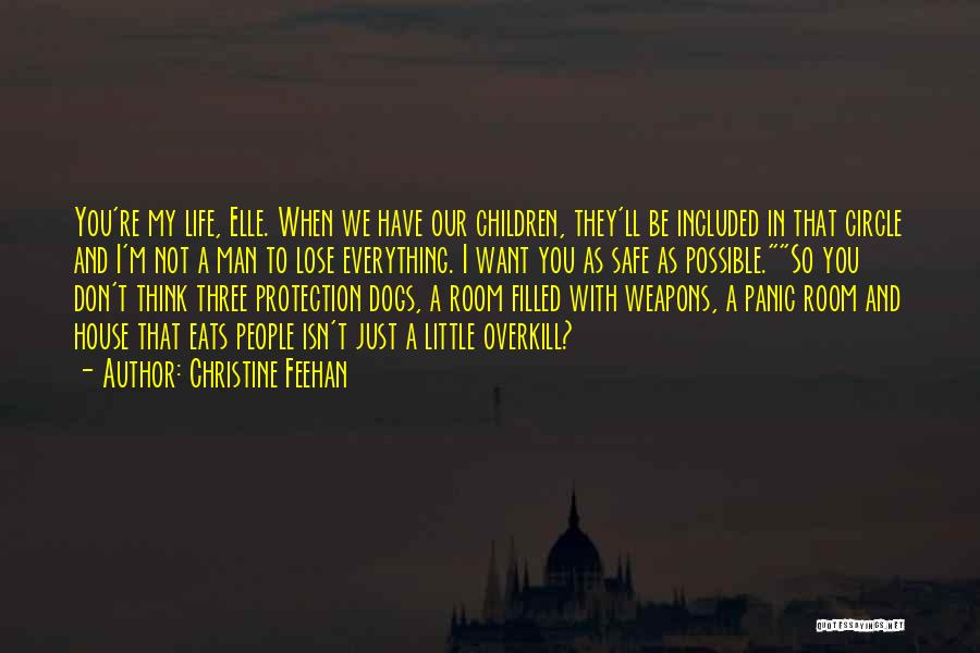 Christine Feehan Quotes: You're My Life, Elle. When We Have Our Children, They'll Be Included In That Circle And I'm Not A Man