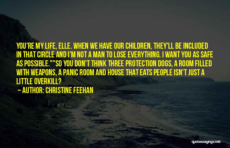 Christine Feehan Quotes: You're My Life, Elle. When We Have Our Children, They'll Be Included In That Circle And I'm Not A Man