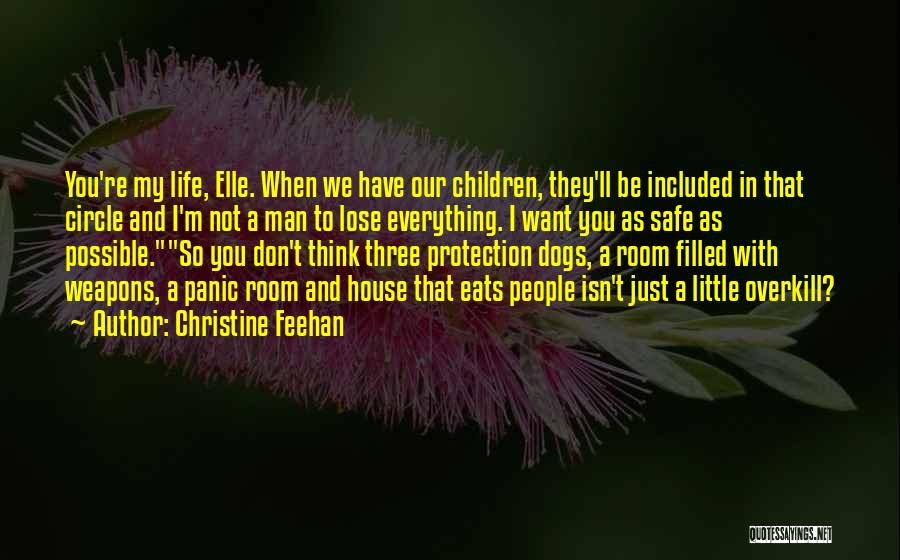 Christine Feehan Quotes: You're My Life, Elle. When We Have Our Children, They'll Be Included In That Circle And I'm Not A Man