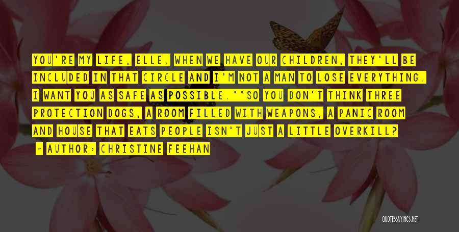 Christine Feehan Quotes: You're My Life, Elle. When We Have Our Children, They'll Be Included In That Circle And I'm Not A Man