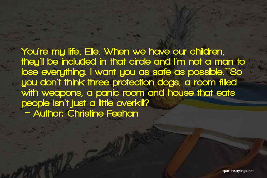 Christine Feehan Quotes: You're My Life, Elle. When We Have Our Children, They'll Be Included In That Circle And I'm Not A Man