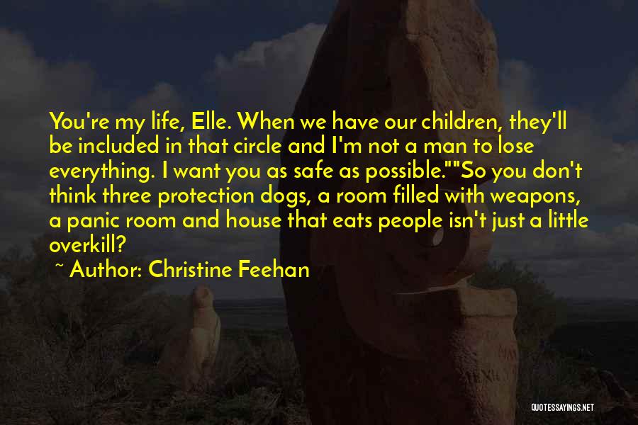 Christine Feehan Quotes: You're My Life, Elle. When We Have Our Children, They'll Be Included In That Circle And I'm Not A Man
