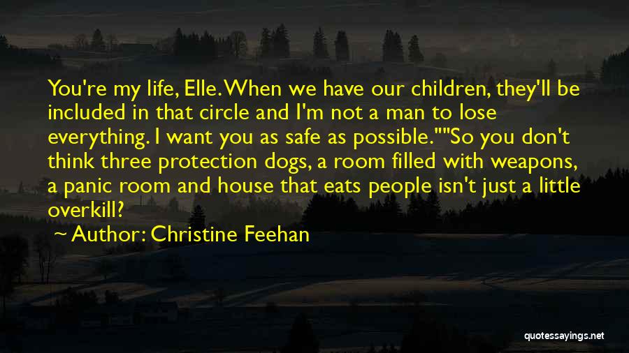 Christine Feehan Quotes: You're My Life, Elle. When We Have Our Children, They'll Be Included In That Circle And I'm Not A Man