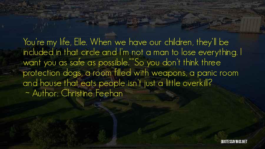 Christine Feehan Quotes: You're My Life, Elle. When We Have Our Children, They'll Be Included In That Circle And I'm Not A Man