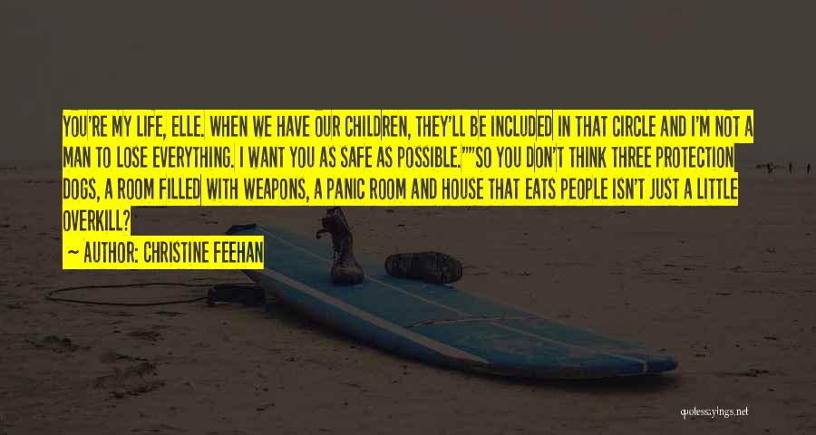 Christine Feehan Quotes: You're My Life, Elle. When We Have Our Children, They'll Be Included In That Circle And I'm Not A Man