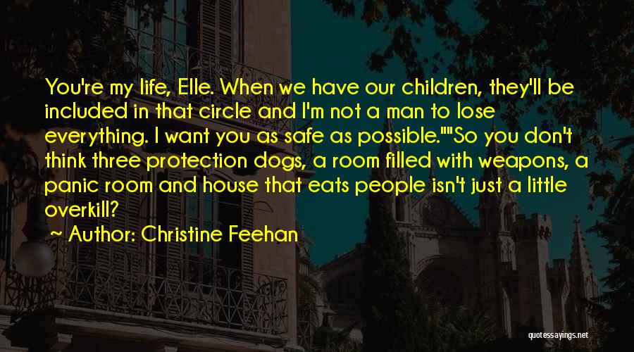 Christine Feehan Quotes: You're My Life, Elle. When We Have Our Children, They'll Be Included In That Circle And I'm Not A Man