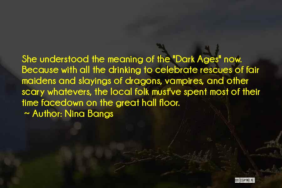 Nina Bangs Quotes: She Understood The Meaning Of The Dark Ages Now. Because With All The Drinking To Celebrate Rescues Of Fair Maidens