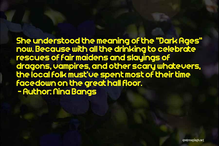 Nina Bangs Quotes: She Understood The Meaning Of The Dark Ages Now. Because With All The Drinking To Celebrate Rescues Of Fair Maidens