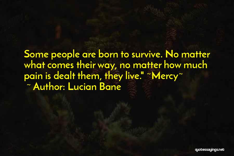 Lucian Bane Quotes: Some People Are Born To Survive. No Matter What Comes Their Way, No Matter How Much Pain Is Dealt Them,