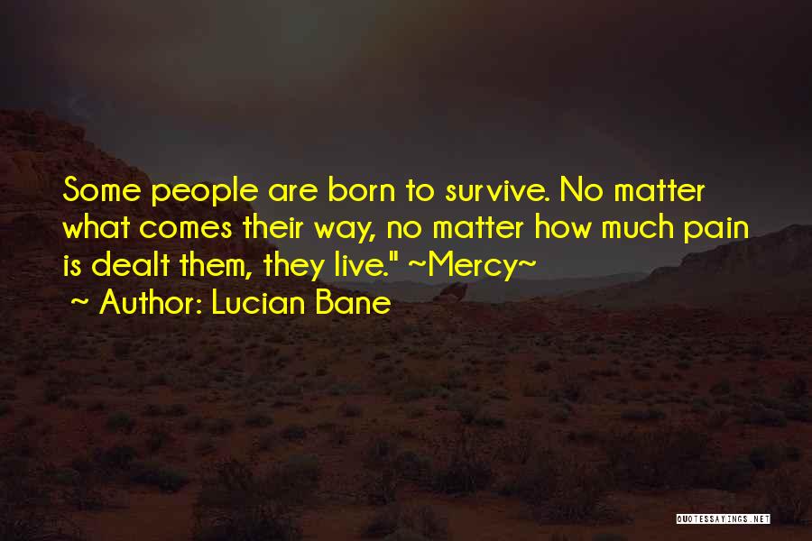 Lucian Bane Quotes: Some People Are Born To Survive. No Matter What Comes Their Way, No Matter How Much Pain Is Dealt Them,