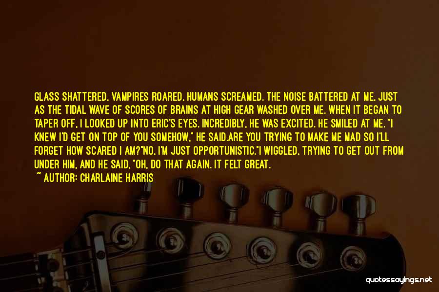 Charlaine Harris Quotes: Glass Shattered, Vampires Roared, Humans Screamed. The Noise Battered At Me, Just As The Tidal Wave Of Scores Of Brains