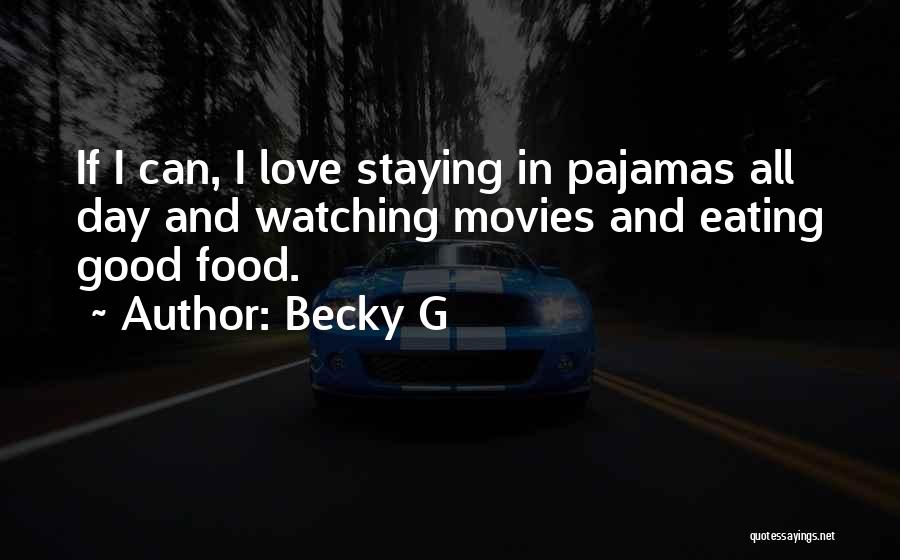 Becky G Quotes: If I Can, I Love Staying In Pajamas All Day And Watching Movies And Eating Good Food.