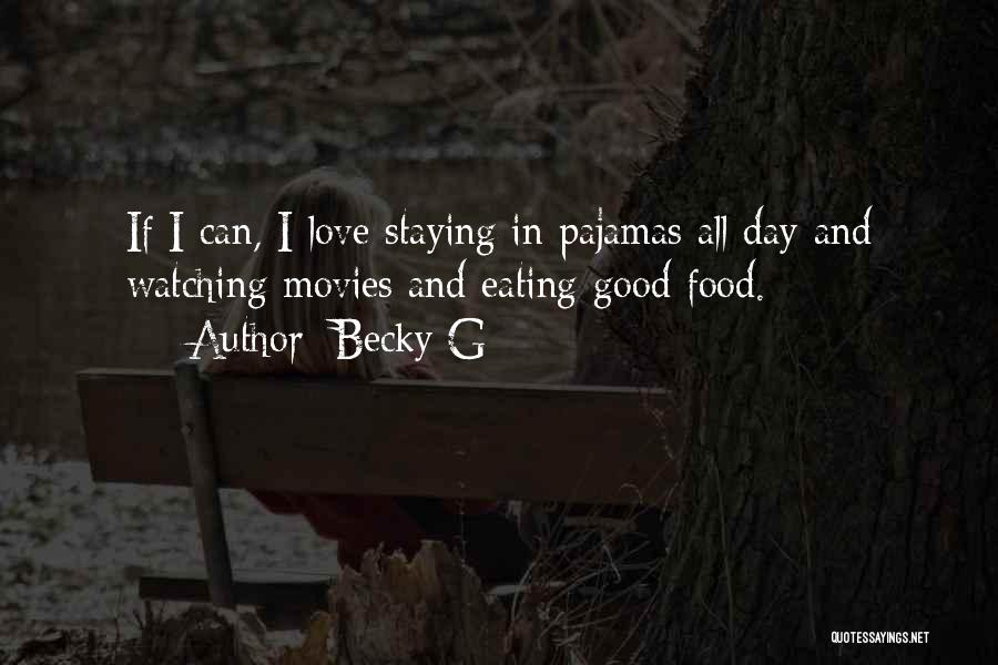 Becky G Quotes: If I Can, I Love Staying In Pajamas All Day And Watching Movies And Eating Good Food.