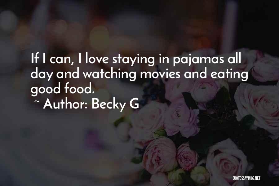 Becky G Quotes: If I Can, I Love Staying In Pajamas All Day And Watching Movies And Eating Good Food.