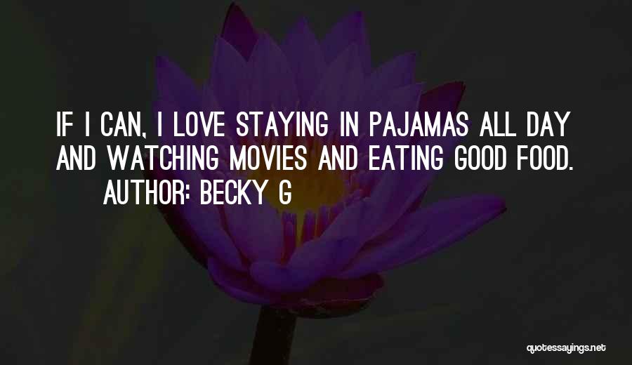 Becky G Quotes: If I Can, I Love Staying In Pajamas All Day And Watching Movies And Eating Good Food.