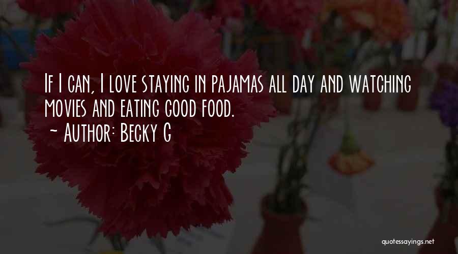 Becky G Quotes: If I Can, I Love Staying In Pajamas All Day And Watching Movies And Eating Good Food.