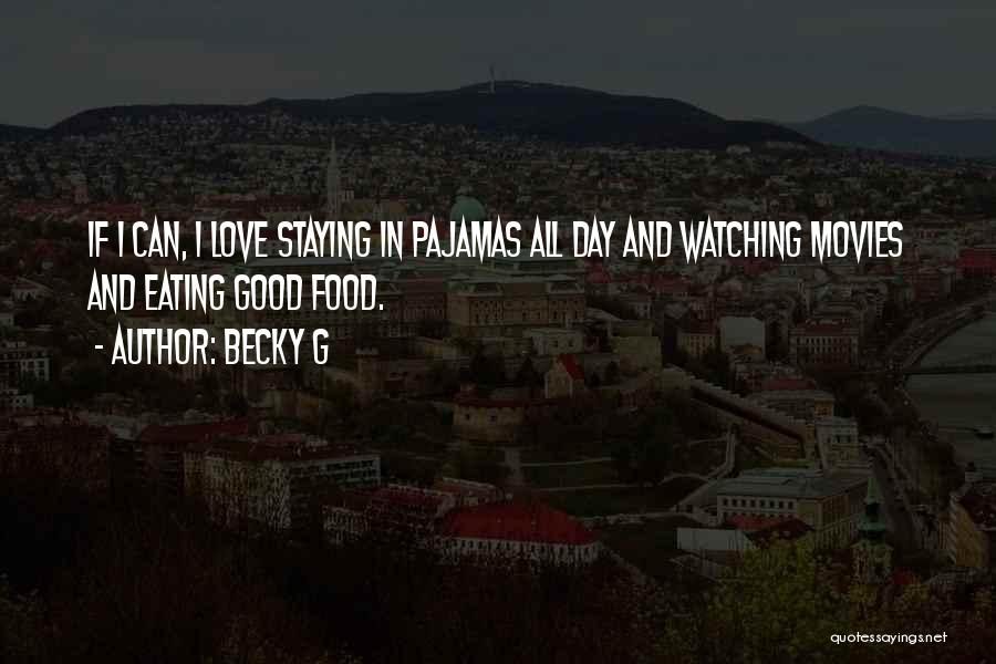 Becky G Quotes: If I Can, I Love Staying In Pajamas All Day And Watching Movies And Eating Good Food.